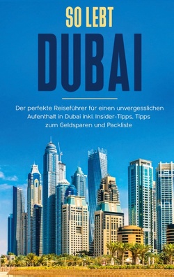 So lebt Dubai: Der perfekte Reiseführer für einen unvergesslichen Aufenthalt in Dubai inkl. Insider-Tipps und Packliste von Sonnenbeck,  Sarah