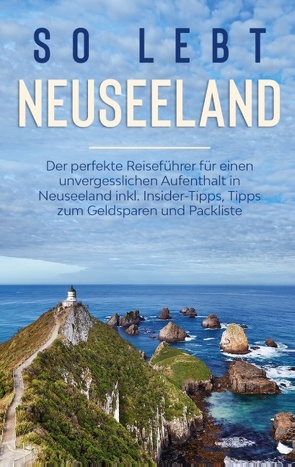 So lebt Neuseeland: Der perfekte Reiseführer für einen unvergesslichen Aufenthalt in Neuseeland inkl. Insider-Tipps, Tipps zum Geldsparen und Packliste von Weismantel,  Sarah