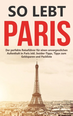 So lebt Paris: Der perfekte Reiseführer für einen unvergesslichen Aufenthalt in Paris inkl. Insider-Tipps, Tipps zum Geldsparen und Packliste von Löwenzahn,  Mareike