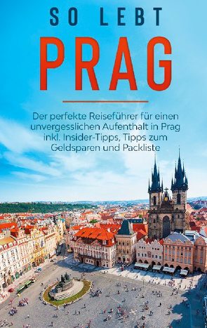 So lebt Prag: Der perfekte Reiseführer für einen unvergesslichen Aufenthalt in Prag inkl. Insider-Tipps, Tipps zum Geldsparen und Packliste von Blumenberg,  Esther