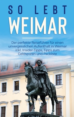 So lebt Weimar: Der perfekte Reiseführer für einen unvergesslichen Aufenthalt in Weimar inkl. Insider-Tipps, Tipps zum Geldsparen und Packliste von Althaus,  Sonja