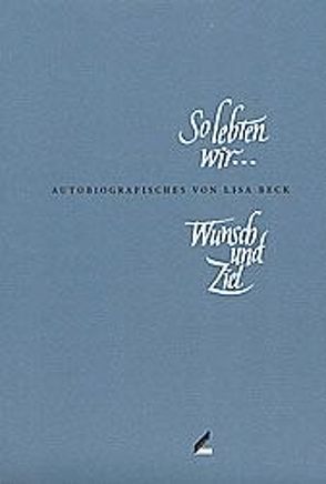 So lebten wir… (Teil 1) /Wunsch und Ziel (Teil 2) von Beck,  Lisa