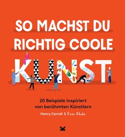 So machst du richtig coole Kunst von Blake,  Rose, Carroll,  Henry, Eschenhagen,  Bettina