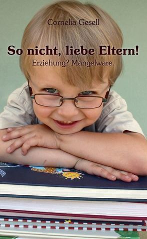 So nicht, liebe Eltern! von Gesell,  Cornelia