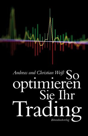 So optimieren Sie Ihr Trading von Weiß,  Andreas, Weiss,  Christian