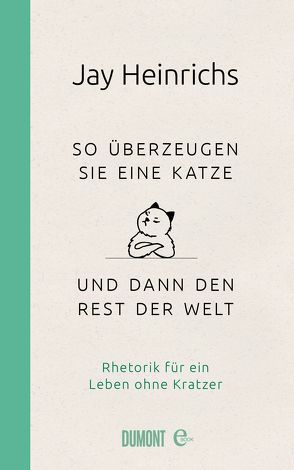 So überzeugen Sie eine Katze – und dann den Rest der Welt von Gittinger,  Antoinette, Heinrichs,  Jay