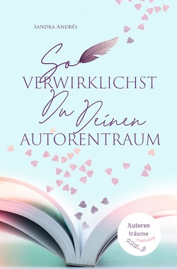 So verwirklichst Du Deinen Autorentraum von Andrés,  Sandra