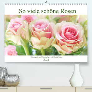 So viele schöne Rosen (Premium, hochwertiger DIN A2 Wandkalender 2022, Kunstdruck in Hochglanz) von Kruse,  Gisela