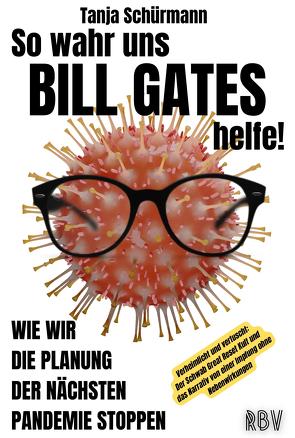 So wahr uns BILL GATES helfe! Verheimlicht und vertuscht: Der Schwab Great Reset Kult und das Narrativ von einer Impfung ohne Nebenwirkungen von Schürmann,  Tanja