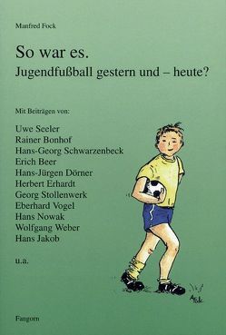 So war es. Jugendfussball gestern und – heute? von Bonhof,  Rainer, Eicher,  Klaus, Fock,  Annemarie, Fock,  Manfred, Loder,  Peter, Schwarzenbeck,  Georg, Seeler,  Uwe, Steigemann,  Werner, Vogts,  Berti