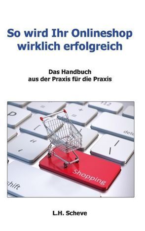 So wird Ihr Onlineshop wirklich erfolgreich von Scheve,  L.H.