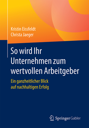 So wird Ihr Unternehmen zum wertvollen Arbeitgeber von Eissfeldt,  Kristin, Jaeger,  Christa