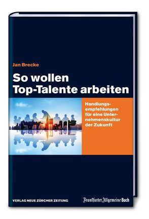 So wollen Top-Talente arbeiten von Brecke,  Jan