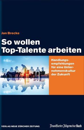 So wollen Top-Talente arbeiten von Brecke,  Jan