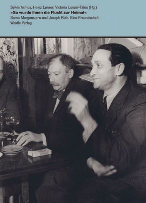 ‚So wurde ihnen die Flucht zur Heimat‘ – Soma Morgenstern und Joseph Roth. Eine Freundschaft. von Asmus,  Sylvia, Lunzer,  Heinz, Lunzer-Talos,  Victoria, Morgenstern,  Dan, Schulte,  Ingolf