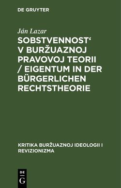 Sobstvennost‘ v buržuaznoj pravovoj teorii / Eigentum in der bürgerlichen Rechtstheorie von Lazar,  Ján, Rassochin,  V. P.