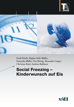 Social Freezing – Kinderwunsch auf Eis von Aebi-Müller,  Regina, Balthasar,  Andreas, Fässler,  Sarah, Hertig,  Vera, Kind,  Christian, Lueger,  Alexander, Müller,  Franziska