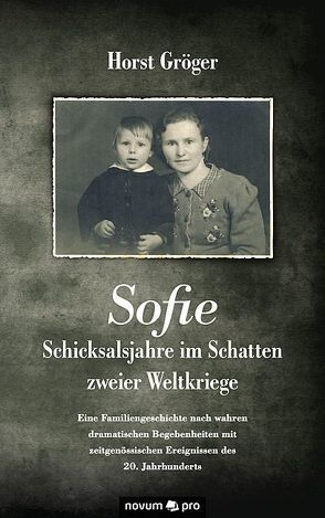 Sofie – Schicksalsjahre im Schatten zweier Weltkriege von Gröger,  Horst