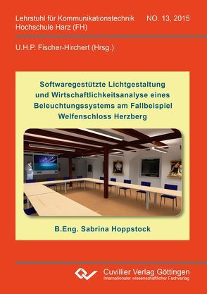 Softwaregestützte Lichtgestaltung und Wirtschaftlichkeitsanalyse eines Beleuchtungssystems am Fallbeispiel Welfenschloss Herzberg von Hoppstock,  Sabrina