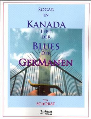 Sogar in Kanada lebt der Blues der Germanen von Schorat,  Wolfgang