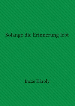 Solange die Erinnerung lebt von Incze,  Francisc, Incze,  Károly