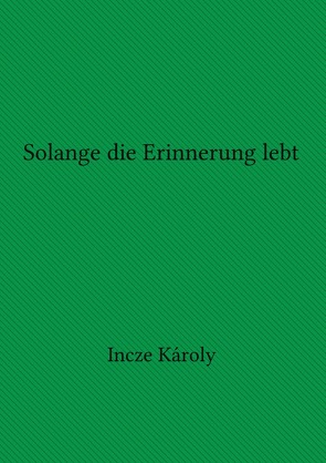 Solange die Erinnerung lebt von Incze,  Francisc, Incze,  Károly