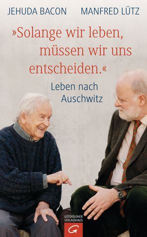 „Solange wir leben, müssen wir uns entscheiden.“ von Bacon,  Jehuda, Lütz,  Manfred