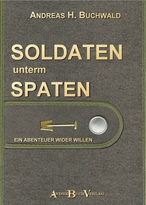 Soldaten unterm Spaten von Buchwald,  Andreas H.