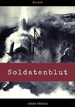 Soldatenblut von Wöhrle,  Oskar