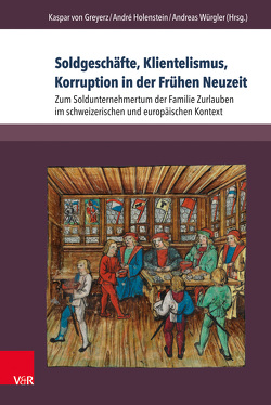 Soldgeschäfte, Klientelismus, Korruption in der Frühen Neuzeit von Affolter,  Andreas, Bernsee,  Robert, Büsser,  Nathalie, Emich,  Birgit, Füssel,  Marian, Holenstein,  André, Huber,  Cecile, Keller,  Katrin, Rogger,  Philipp, Schelbert,  Urspeter, Schilling,  Lothar, Schläppi,  Daniel, Sieber,  Dominik, von Greyerz,  Kaspar, Würgler,  Andreas, Wüst,  Ruth