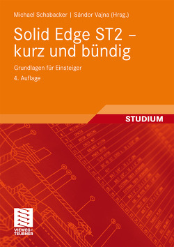 Solid Edge ST2 – kurz und bündig von Schabacker,  Michael, Vajna,  Sandor