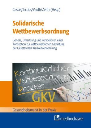 Solidarische Wettbewerbsordnung – Genese, Umsetzung und Perspektiven einer Konzeption zur wettbewerblichen Gestaltung der gesetzlichen Krankenversicherung von Cassel,  Dieter, Jacobs,  Klaus, Vauth,  Christoph, Zerth,  Jürgen