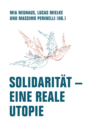 Solidarität – Eine reale Utopie von Al-Haj Saleh,  Yassin, Binz,  Kosmo S., Dießelmann,  Anna-Lena, Dorsch,  Timo, Govrin,  Jule, Kuht,  Malin, Lis,  Julia, Mielke,  Lucas, Mohseni,  Hamid, Mokre,  Monika, Neuhaus,  Mia, Nguyen,  Dan Thy, Perinelli,  Massimo, Ramminger,  Michael, Rothberg,  Michael, Rudhof,  Bettina, Seibert,  Thomas, Shirin,  Laura, Yogarajah,  Berena