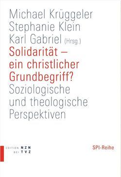 Solidarität – ein christlicher Grundbegriff? von Gabriel,  Karl, Klein,  Stephanie, Krüggeler,  Michael