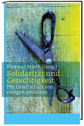 Solidarität und Gerechtigkeit von Eckstein,  M.A.,  Katharina, Mieth,  Dietmar