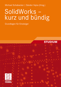 SolidWorks – kurz und bündig von Schabacker,  Michael, Vajna,  Sandor