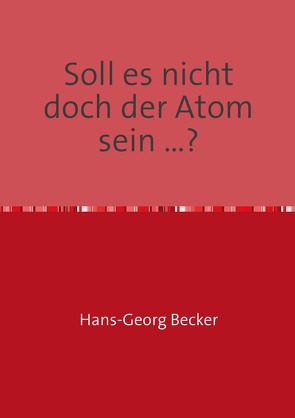 Soll es nicht doch der Atom sein …? von Becker,  Hans-Georg