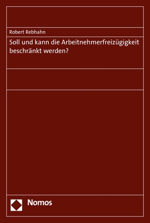 Soll und kann die Arbeitnehmerfreizügigkeit beschränkt werden? von Rebhahn,  Robert