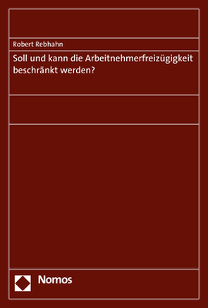 Soll und kann die Arbeitnehmerfreizügigkeit beschränkt werden? von Rebhahn,  Robert