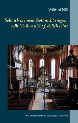 Sollt ich meinem Gott nicht singen, sollt ich ihm nich fröhlich sein? von Nill,  Wilfried Sollt ich meinem Gott nicht singen, sollt ich ihm nich fröhlich sein? von Nill,  Wilfried