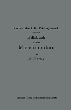 Sonderabdruck für Prüfungszwecke aus dem Hilfsbuch für den Maschinenbau von Freytag,  Fr.