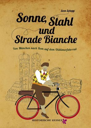 Sonne, Stahl und Strade Bianche.- Von München nach Rom auf dem Anker-Oldtimerfahrrad,Unter heisser Sonne Italiens. Erstveröffentlichung eines Manuskriptes aus dem Jahre 1937 von Arno Triebner. von Schepp,  Sven