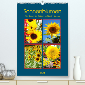 Sonnenblumen – Strahlende Blüten (Premium, hochwertiger DIN A2 Wandkalender 2021, Kunstdruck in Hochglanz) von Kruse,  Gisela