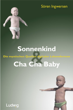 Sonnenkind und Cha Cha Baby. Die mystischen Quellen digitaler Lebensformen. von Ingwersen,  Sören