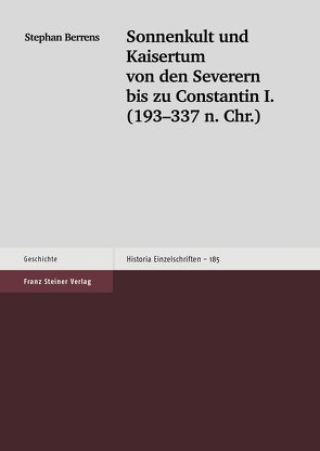 Sonnenkult und Kaisertum von den Severern bis zu Constantin I. (193-337 n. Chr.) von Berrens,  Stephan