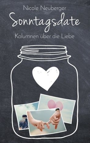 Sonntagsdate: Kolumnen über die Liebe von Neuberger,  Nicole