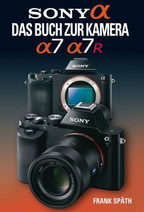 Sony Alpha  Sony Alpha 7/7R Das Buch zur Kamera von Spaeth,  Frank