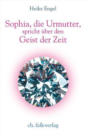 Sophia, die Urmutter, spricht über den Geist der Zeit von Engel,  Heike