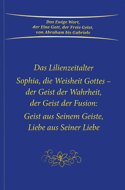 Sophia, die Weisheit Gottes – der Geist der Wahrheit, der Geist der Fusion: Geist aus Seinem Geiste, Liebe aus Seiner Liebe von Gabriele