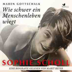 Sophie Scholl. Wie schwer ein Menschenleben wiegt von Beyer,  Marit, Friedrich,  Ernst Matthias, Gottschalk,  Maren